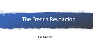 The French Revolution
The Libelles
 