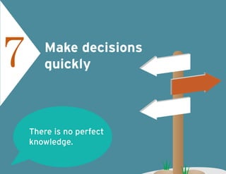 Make decisions
quickly7
There is no perfect
knowledge.
 