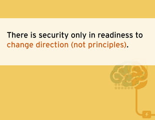 There is security only in readiness to
change direction (not principles).
 