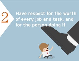 Have respect for the worth
of every job and task, and
for the person doing it
2
 