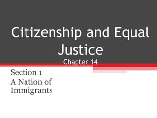 Citizenship and Equal
       Justice
              Chapter 14
Section 1
A Nation of
Immigrants
 