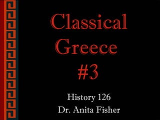 Classical Greece  #3 History 126 Dr. Anita Fisher 