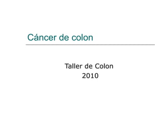 Cáncer de colon  Taller de Colon  2010 
