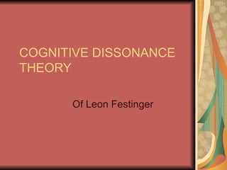 COGNITIVE DISSONANCE THEORY Of Leon Festinger 