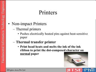 Printers Non-impact Printers Thermal printers  Pushes electrically heated pins against heat-sensitive paper Thermal transfer printer Print head heats and melts the ink of the ink ribbon to print the dot-composed character on  normal  paper 