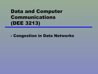 Data and Computer Communications (DEE 3213) - Congestion in Data Networks 