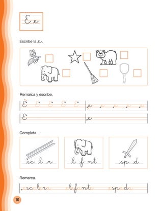 10
Remarca y escribe.
E
Escribe la @e.
Completa.
@sp @d
E @e
Remarca.
@e
@l @f nt@sc @l @r
@escalera @elefante @espada
@sc @l @d
E @eE E EE @e @e @e@e
cuadernoOk_SIN_ICONOS.indd 10 28-11-12 11:34
 