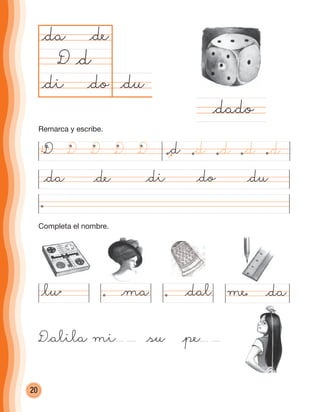 20
@du@di @do
@da @de
D
@di@da @de @do @du
@dado
@lu
@d
@dal@ma me @da
D@alila mi @su @pe
@dD D D D D @d @d @d @d
Completa el nombre.
Remarca y escribe.
cuadernoOk_SIN_ICONOS.indd 20 28-11-12 11:34
 