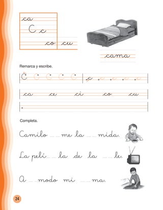 24
@cu@co
@ca
C
@ci@ca @ce @co @cu
@cama
@c
Camilo me @la mida.
La pelí @la @de @la @le.
A modo mi ma.
C C C C C @c @c @c @c @c
Completa.
Remarca y escribe.
cuadernoOk_SIN_ICONOS.indd 24 28-11-12 11:34
 