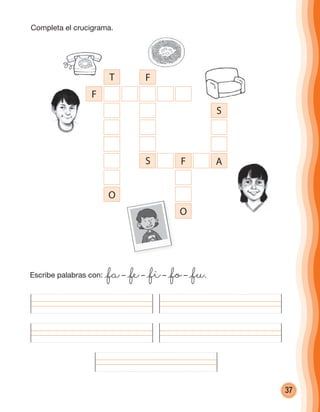37
Escribe palabras con: @fa– @fe– @fi– @fo– @fu.
T F
F
S
S F A
O
O
Completa el crucigrama.
cuadernoOk_SIN_ICONOS.indd 37 28-11-12 11:34
 