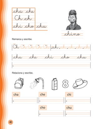 40
@chu@cho
@cha
Ch
@cha @che @chi @cho @chu
@chino
@ch
@che
@chi
cha che chi
cho chu
8
Ch @chCh Ch Ch Ch @ch @ch @ch @ch
Relaciona y escribe.
Remarca y escribe.
cuadernoOk_SIN_ICONOS.indd 40 28-11-12 11:34
 