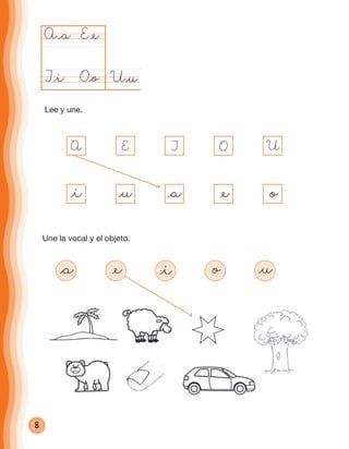 8
U@uO@o
A@a E@e
I@i
Lee y une.
Une la vocal y el objeto.
@a
E I O U
@e o@i @u
@a @e @i o @u
A
cuadernoOk_SIN_ICONOS.indd 8 28-11-12 11:34
 