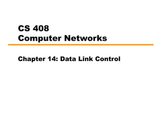 CS 408
Computer Networks
Chapter 14: Data Link Control
 