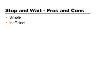 Stop and Wait - Pros and Cons
• Simple
• Inefficient
 