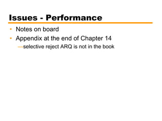 Issues - Performance
• Notes on board
• Appendix at the end of Chapter 14
—selective reject ARQ is not in the book
 
