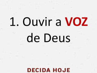 1. Ouvir a VOZ
de Deus
 