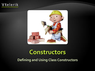 ConstructorsConstructors
Defining and Using Class ConstructorsDefining and Using Class Constructors
 