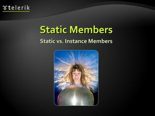 Static MembersStatic Members
Static vs. Instance MembersStatic vs. Instance Members
 