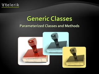 Generic ClassesGeneric Classes
Parameterized Classes and MethodsParameterized Classes and Methods
 