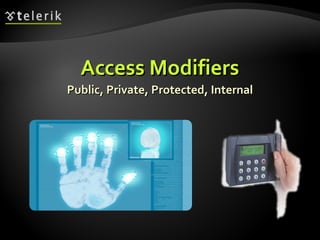Access ModifiersAccess Modifiers
Public, Private, Protected, InternalPublic, Private, Protected, Internal
 