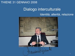 Dialogo interculturale Identità, alterità, relazione THIENE 31 GENNAIO 2008 