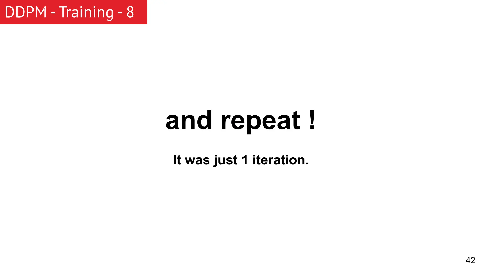 42 DDPM - Training - 8 and repeat ! It was just 1 iteration. 