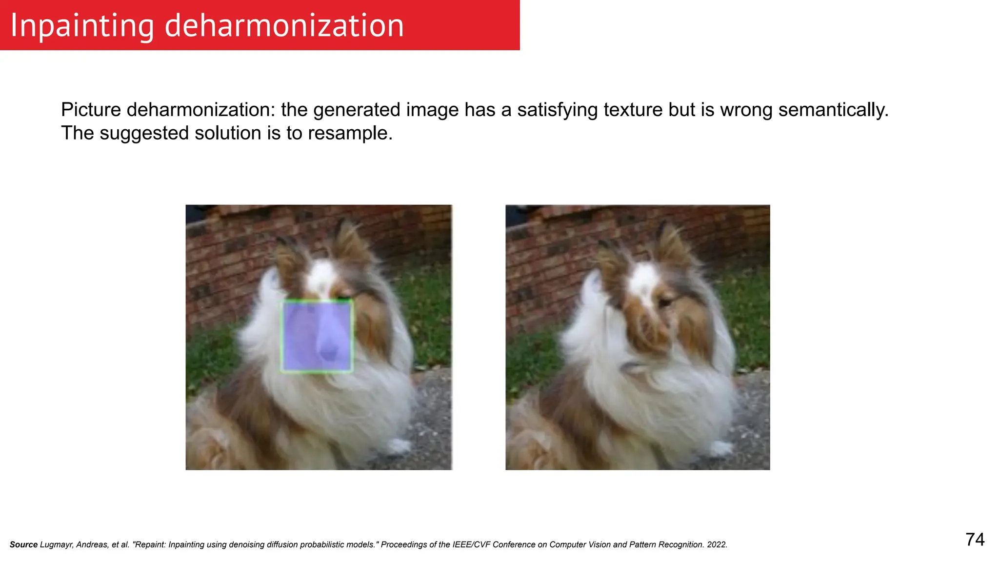 Inpainting deharmonization 74 Picture deharmonization: the generated image has a satisfying texture but is wrong semantically. The suggested solution is to resample. Source Lugmayr, Andreas, et al. "Repaint: Inpainting using denoising diffusion probabilistic models." Proceedings of the IEEE/CVF Conference on Computer Vision and Pattern Recognition. 2022. 