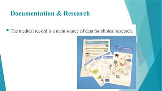 Documentation & Research
 The medical record is a main source of data for clinical research.
 