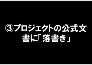 ③プロジェクトの公式文
  書に「落書き」
 