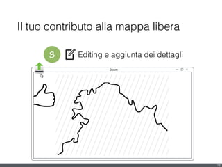 Il tuo contributo alla mappa libera
18
Josm
3 Editing e aggiunta dei dettagli
 