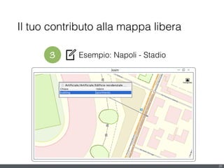 Il tuo contributo alla mappa libera
20
Josm
3 Esempio: Napoli - Stadio
 