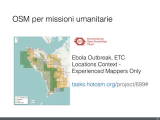 OSM per missioni umanitarie
Ebola Outbreak, ETC
Locations Context -
Experienced Mappers Only
tasks.hotosm.org/project/699#
36
 