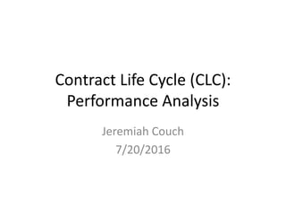 Contract Life Cycle (CLC):
Performance Analysis
Jeremiah Couch
7/20/2016
 
