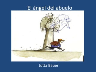 El ángel del abuelo




    Jutta Bauer
 