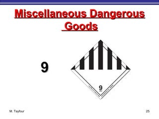 Miscellaneous DangerousMiscellaneous Dangerous
GoodsGoods
99
M. Tayfour 25
 