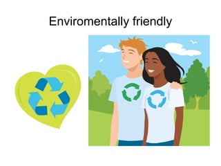 Enviromentally friendly

 
