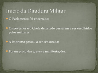  O Parlamento foi encerrado;


 Os governos e o Chefe de Estado passaram a ser escolhidos
  pelos militares;

 A imprensa passou a ser censurada;


 Foram proibidas greves e manifestações.
 