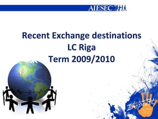 Recent Exchange destinations LC Riga Term 2009/2010 