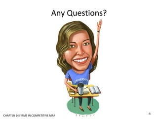 CHAPTER 14 FIRMS IN COMPETITIVE MARKETS
Any Questions?
51
 