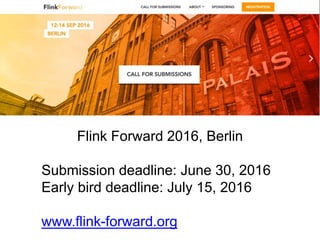 Flink Forward 2016, Berlin
Submission deadline: June 30, 2016
Early bird deadline: July 15, 2016
www.flink-forward.org
 