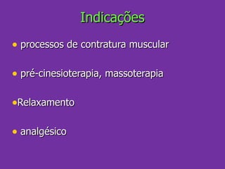 Indicações processos de contratura muscular pré-cinesioterapia, massoterapia Relaxamento analgésico  