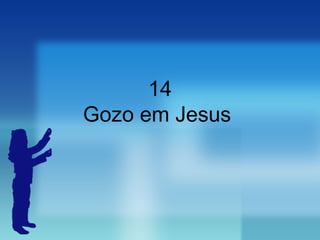 14
Gozo em Jesus
 