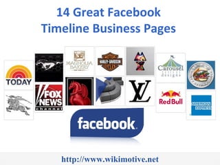 14 Great Facebook
Timeline Business Pages




   http://www.wikimotive.net
 