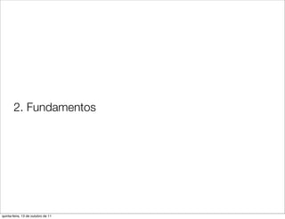 2. Fundamentos




quinta-feira, 13 de outubro de 11
 