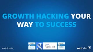 Andraž Štalec
GROWTH HACKING YOUR
WAY TO SUCCESS
 