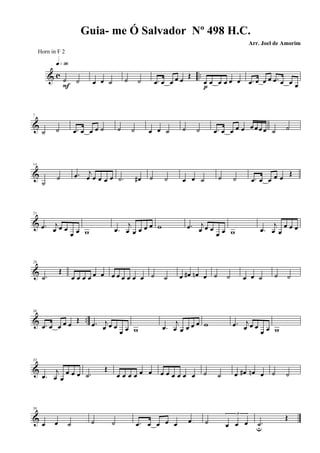 & c ..˙ ˙
q»ª§
F œ œ ˙ ˙ ˙ .œ œ œ œ œ Œ
œ œ œ œ œ œ
p
.œ œ œ œ .œ œ œ œ
&
7
˙ ˙ .œ œ œ œ ˙ ˙ ˙ œ œ ˙ ˙ ˙ .œ œ œ œ œ œ œ œ œ ˙ ˙
&
14
˙
˙ .œ j
œ œ œ œ œ .˙ œ# ˙ ˙ œ œ ˙ ˙ ˙ .œ œ œ œ œ
Œ
&
21
.œ j
œ œ œ
œ œ w .œ
j
œ œ œ œ œ w .œ j
œ œ œ
œ œ w .œ
j
œ œ
œ œ œ
&
28
.˙
Œ
œ œ œ œ œ œ œ œ œ œ œ œ ˙ ˙ œ œ# œn œ ˙ ˙ œ œ ˙ ˙ ˙
& ..
36
.œ œ œ œ œ
Œ .œ j
œ œ œ
œ œ w .œ
j
œ œ œ œ œ w .œ j
œ œ œ
œ œ w
&
43
.œ
j
œ œ
œ œ œ .˙
Œ
œ œ œ œ œ œ œ œ œ œ œ œ ˙ ˙ œ œ# œn œ ˙ ˙
&
50
œ œ ˙ ˙ ˙ .œ œ œ œ œ œ ˙
3
œ œ œ .˙u
Œ
Guia- me Ó Salvador Nº 498 H.C.
Arr. Joel de Amorim
Horn in F 2
 