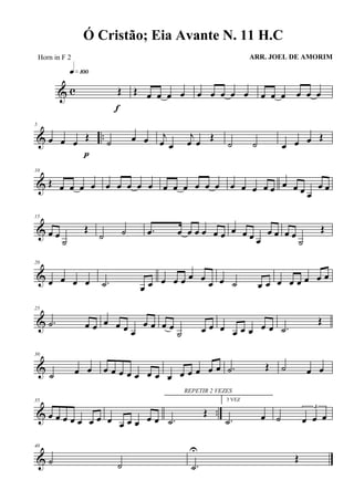 & c Œ
q»¡ºº
f
Œ œ œ œ œ œ œ œ œ œ œ œ œ œ œ œ
& ..
5
œ œ œ Œ
p
˙ œ œ j
œ œ
j
œ œ Œ
˙ ˙ œ œ œ Œ
&
10
Œ œ œ œ œ œ œ œ œ œ œ œ œ œ œ œ œ œ œ œ œ œ œ œ œ
œ œ
&
15
œ œ
˙
Œ
˙ ˙ .œ œ œ œ œ œ œ œ œ œ œ
œ œ œ œ
˙
Œ
&
20
œ œ œ œ .˙ œ œ œ œ œ œ œ
œ œ ˙ œ œ œ œ œ œ œ œ
&
25
.˙ œ œ œ œ œ œ
œ œ œ œ
˙ œ œ œ œ œ œ œ œ .˙
Œ
&
30
˙ œ œ œ œ œ œ œ œ œ œ œ œ œ œ œ .˙ Œ ˙ œ œ
& ..
35
œ œ œ œ œ œ œ œ œ œ œ œ œ
REPETIR 2 VEZES
.˙
Œ
3 VEZ
.˙ œ ˙
3
œ œ œ
&
40
˙ ˙ .˙
U
Œ
Ó Cristão; Eia Avante N. 11 H.C
ARR. JOEL DE AMORIMHorn in F 2
 