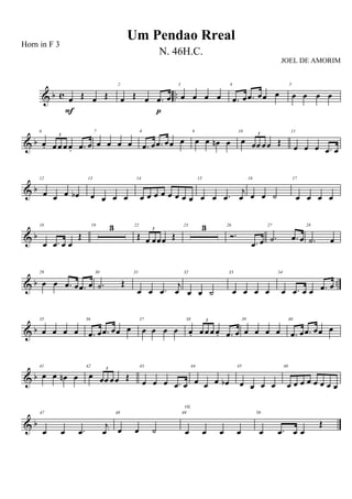 & b c ..œ Œ œ Œ
F
2
œ Œ œ .œ œ
p
3
œ œ œ œ
4
.œ œ .œ œœ œ
5
œ œ œ œ
& b
6
œ. œ œ œ œ. .œ œ
3
7
œ œ œ œ
8
.œ œ .œ œœ œ
9
œ œ œn œ
10
œ œœ œœ Œ
3
11
œ œ œ .œ œ
& b
12
œ œ œ œb
13
œ œ œ œ
14
œ œ œ œ œ œ œ œ
15
œ œ .œ
j
œ
16
œ œ ˙
17
œ œ œ œ
& b
18
œ .œ œ œ
Œ
19 3 22
Œ œ œœœ Œ
3
23 3 26
Ó.
.œ œ
27
.˙ .œ œ
28
.˙ œ
& b ..
29
œ œ .œ œ .œ œ
30
.˙ Œ
31
œ œ .œ
j
œ
32
œ œ ˙
33
œ œ œ œ
34
œ .œ œ œ .œ œ
& b
35
œ œ œ œ
36
.œ œ .œ œœ œ
37
œ œ œ œ
38
œ. œ œ œ œ. .œ œ
3 39
œ œ œ œ
40
.œ œ .œ œœ œ
& b
41
œ œ œn œ
42
œ œœ œœ Œ
3
43
œ œ œ .œ œ
44
œ œ œ œb
45
œ œ œ œ
46
œ œ œ œ œ œ œ œ
& b
47
œ œ .œ
j
œ
48
œ œ ˙
49
œ œ œ œ
rit.
50
œ .œ œ œ
Œ
Um Pendao Rreal
Horn in F 3
N. 46H.C.
JOEL DE AMORIM
 