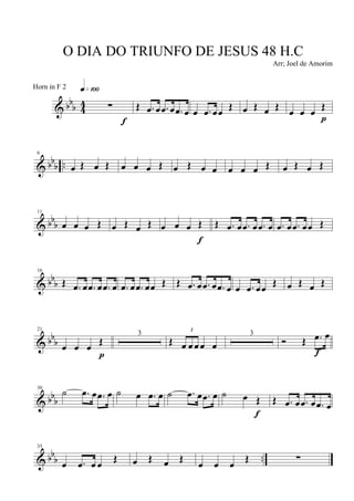 & bbb 4
4 ∑
q»¡ºº
f
Œ .œ œ .œ œ .œ œ œ .œ œœ Œ œ Œ œ Œ œ œ œ Œ
p
& bbb ..
6
œ Œ œ Œ œ œ œ Œ œ Œ œ œ œ œ œ Œ œ Œ œ Œ
& bbb
11
œ œ œ Œ œ Œ œ Œ œ œ œ Œ
f
Œ .œ œ .œ œ .œ œ .œ œ .œ œœ Œ
& bbb
16
Œ .œ œ .œ œ .œ œ .œ œ .œ œœ Œ Œ .œ œ .œ œ .œ œ œ .œ œœ Œ œ Œ œ Œ
& bbb
21
œ œ œ Œ
p
3
Œ
3
œ œ œ œ œ
3
Ó Œ .œ œ
f
& bbb
30
˙ .œ œ .œ œ ˙ œ .œ œ ˙ .œ œ .œ œ ˙ œ Œ
f
Œ .œ œ .œ œ .œ œ
& bb
b ..
35
œ .œ œ œ
Œ œ Œ œ Œ
œ œ œ
Œ ∑
O DIA DO TRIUNFO DE JESUS 48 H.C
Arr; Joel de Amorim
Horn in F 2
 
