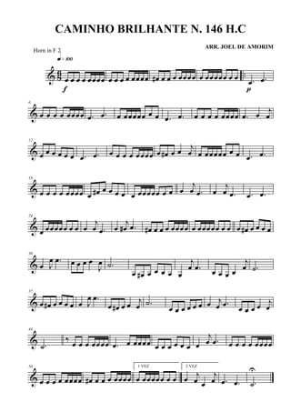 & 86 ..œ œ œ œ œœœœ
q»¡ºº
f
œ œ œ œ œœœœ œ# œ œ œ œœœœ œ œœœœœ œ œ .œ .œ
p
&
6
œ œ œ œ œœœœ .œ .œ œ œœœœœ œ œ .œ .œ œ œ œ œ œœœœ .œ œ
j
œ
&
12
œ œ œ œ œ œ .œ .œ œ œ œ œ œœœœ œ œ# œ œ j
œ œ œœœœœ œ œ .œ .œ
&
18
œ œ œ œ œœœœ œ œ# œ œ œ œ œ œœœœœ œ œ œ
j
œ .œ œ
j
œ .œ .œ .œ
&
24
œ œœœœœ œ œ œ
j
œ .œ œ
j
œ# .œ œ# œ œ œ œœœœ œ œœœœœ œ œ œ œ# œ œ œ œ
&
30
œ J
œ .œ œ œ œ œ
J
œ .˙
œ œ# œ œ œ œ œ
j
œ .œ œ œ œ œ
j
œ .˙
&
37
œ œ# œ œ œ œ œ J
œ .œ
œ œ# œ œ j
œ .˙
œ œ œ œ œ œ œ j
œ .œ œ œ œ œ j
œ
&
44
.˙
‰
œ œ œ œœœœ .œ œ œœœœ œ œ œ œ œ œ œ
j
œ .œ œ œ œ œ œœœœ
&
50
œ œ œ œ œœœœ œ# œ œ œ œœœœ
1 VEZ
œ œœœœœ œ œ
2 VEZ
œ
j
œ œ
j
œ .œ .œ .˙
U
CAMINHO BRILHANTE N. 146 H.C
ARR. JOEL DE AMORIM
Horn in F 2
 